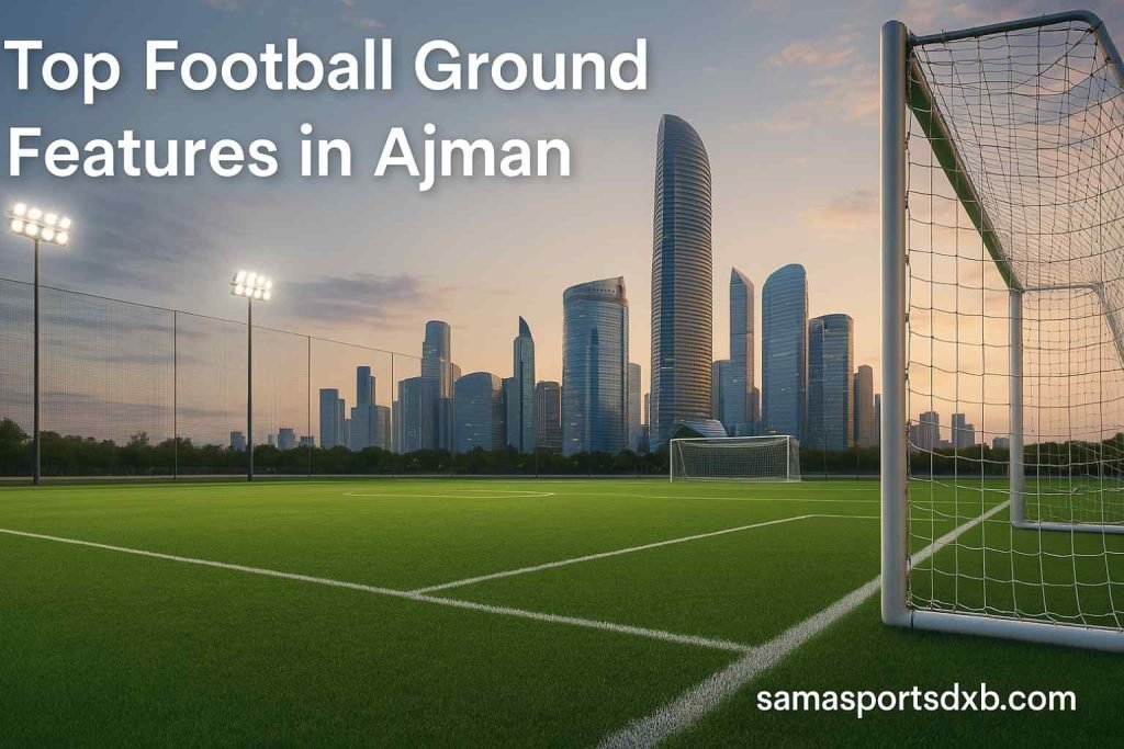 Top Football Ground Features in Ajman