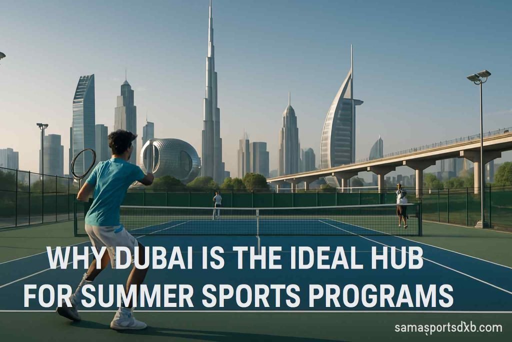 Why Dubai is the Ideal Hub for Summer Sports Programs