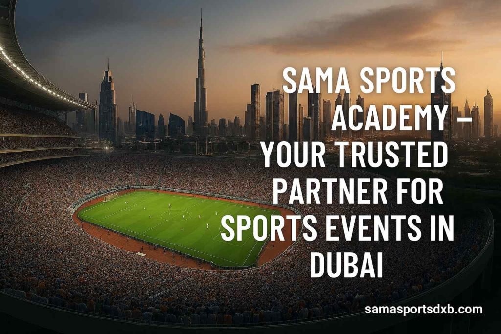 Sama Sports Academy – Your Trusted Partner for Sports Events in Dubai