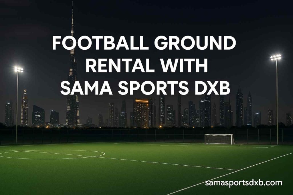 Football Ground Rental with Sama Sports DXB